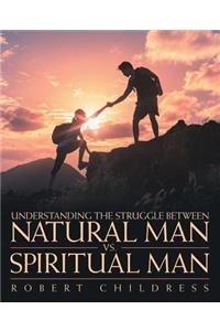 Understanding the Struggle Between Natural Man Vs. Spiritual Man