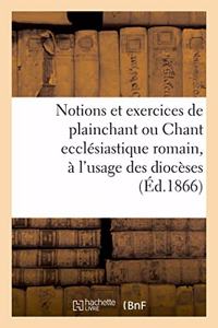 Notions Et Exercices de Plainchant Ou Chant Ecclésiastique Romain, À l'Usage de Tous Les Diocèses
