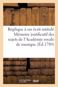 Réplique à un écrit intitulé Mémoire justificatif des sujets de l'Académie royale de musique