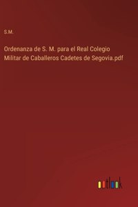 Ordenanza de S. M. para el Real Colegio Militar de Caballeros Cadetes de Segovia.pdf