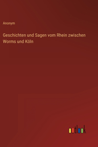 Geschichten und Sagen vom Rhein zwischen Worms und Köln