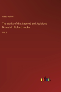 The Works of that Learned and Judicious Divine Mr. Richard Hooker