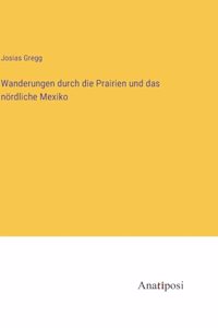 Wanderungen durch die Prairien und das nördliche Mexiko