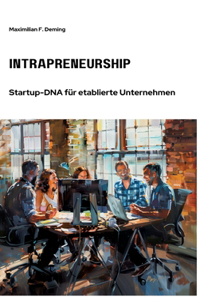 Intrapreneurship: Startup-DNA für etablierte Unternehmen