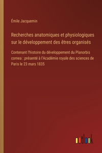 Recherches anatomiques et physiologiques sur le développement des êtres organisés