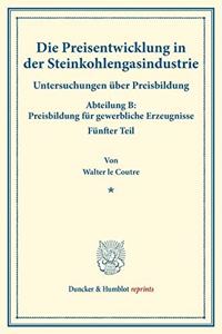 Die Preisentwicklung in Der Steinkohlengasindustrie: Untersuchungen Uber Preisbildung. Abteilung B: Preisbildung Fur Gewerbliche Erzeugnisse. Funfter Teil. Hrsg. Von Franz Eulenburg. (Schriften Des Ver