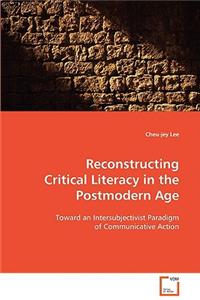 Reconstructing Critical Literacy in the Postmodern Age