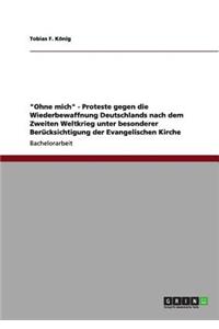 Ohne mich - Proteste gegen die Wiederbewaffnung Deutschlands nach dem Zweiten Weltkrieg unter besonderer Berücksichtigung der Evangelischen Kirche