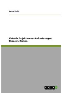 Virtuelle Projektteams - Anforderungen, Chancen, Risiken