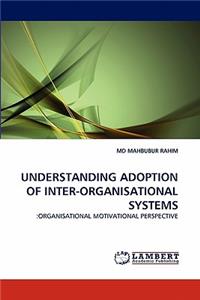 Understanding Adoption of Inter-Organisational Systems