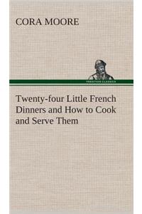 Twenty-four Little French Dinners and How to Cook and Serve Them
