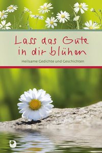 Lass das Gute in dir bluhen
