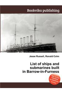 List of Ships and Submarines Built in Barrow-In-Furness