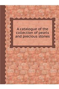 A Catalogue of the Collection of Pearls and Precious Stones