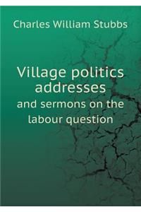 Village Politics Addresses and Sermons on the Labour Question