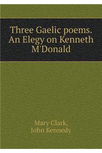 Three Gaelic Poems. an Elegy on Kenneth m'Donald