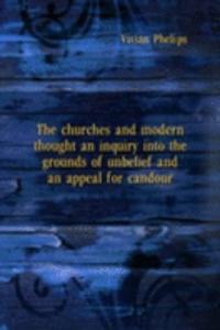 churches and modern thought an inquiry into the grounds of unbelief and an appeal for candour