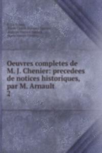Oeuvres completes de M. J. Chenier: precedees de notices historiques, par M. Arnault