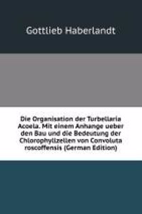 Die Organisation der Turbellaria Acoela. Mit einem Anhange ueber den Bau und die Bedeutung der Chlorophyllzellen von Convoluta roscoffensis (German Edition)