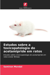 Estudos sobre a toxicopatologia do acetamipride em ratos