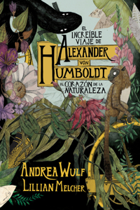 Increíble Viaje de Alexander Von Humboldt Al Corazón de la Naturaleza (Novela Gráfica) / The Adventures of Alexander Von Humboldt (Pantheon Graphic Li