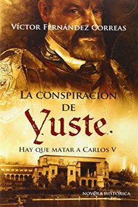La conspiracion de Yuste : hay que matar a Carlos V