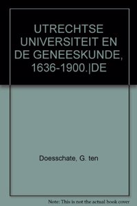 de Utrechtse Universiteit En de Geneeskunde, 1636-1900