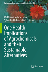 One Health Implications of Agrochemicals and Their Sustainable Alternatives