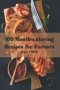 108 Mouthwatering Recipes for Parents