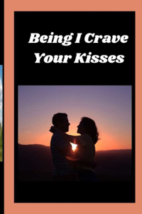 Being I Crave Your Kisses