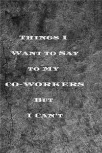Things I Want to Say to My CO-WORKERS But I Can't