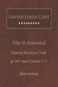 United States Code Annotated Title 26 Internal Revenue Code 2020 Edition §§1091 - 2664 Volume 7/11