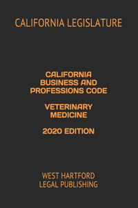 California Business and Professions Code Veterinary Medicine 2020 Edition