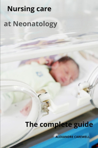 Nursing Care at Neonatology The complete guide