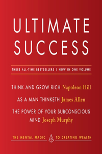 Ultimate Success Featuring: Think and Grow Rich, as a Man Thinketh, and the Power of Your Subconscious Mind