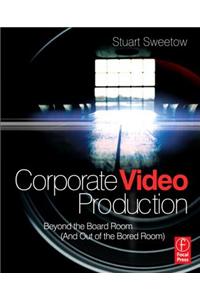 Corporate Video Production: Beyond the Board Room (and Out of the Bored Room)