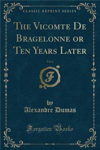 The Vicomte de Bragelonne or Ten Years Later, Vol. 4 (Classic Reprint)