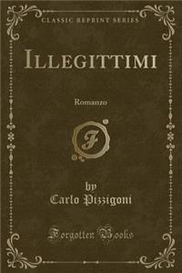 Illegittimi: Romanzo (Classic Reprint)