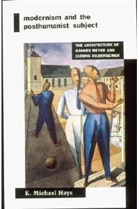 Modernism and the Posthumanist Subject: The Architecture of Hannes Meyer and Ludwig Hilberseimer