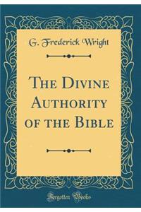 The Divine Authority of the Bible (Classic Reprint)