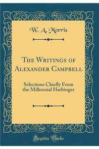 The Writings of Alexander Campbell: Selections Chiefly From the Millennial Harbinger (Classic Reprint)