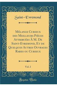 MÃ©lange Curieux Des Meilleurs PiÃ¨ces AttribuÃ©es Ã? M. de Saint-Evremond, Et de Quelques Autres Ouvrages Rares Ou Curieux, Vol. 2 (Classic Reprint)