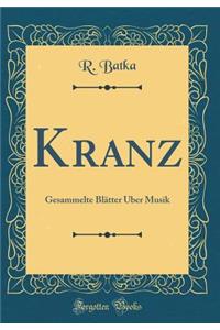 Kranz: Gesammelte Blï¿½tter ï¿½ber Musik (Classic Reprint)