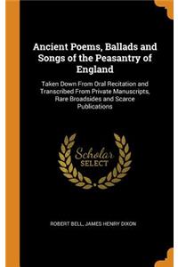 Ancient Poems, Ballads and Songs of the Peasantry of England: Taken Down from Oral Recitation and Transcribed from Private Manuscripts, Rare Broadsides and Scarce Publications