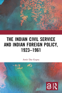 Indian Civil Service and Indian Foreign Policy, 1923-1961