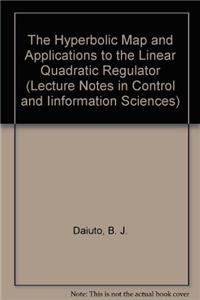 The Hyperbolic Map and Applications to the Linear Quadratic Regulator (Lecture Notes in Control and Iinformation Sciences)