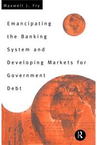 Emancipating the Banking System and Developing Markets for Government Debt