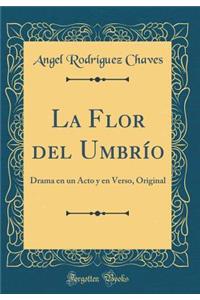 La Flor del Umbrío: Drama en un Acto y en Verso, Original (Classic Reprint)