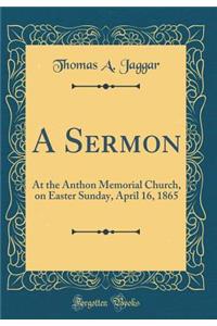 A Sermon: At the Anthon Memorial Church, on Easter Sunday, April 16, 1865 (Classic Reprint)