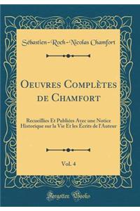 Oeuvres Complï¿½tes de Chamfort, Vol. 4: Recueillies Et Publiï¿½es Avec Une Notice Historique Sur La Vie Et Les ï¿½crits de l'Auteur (Classic Reprint)